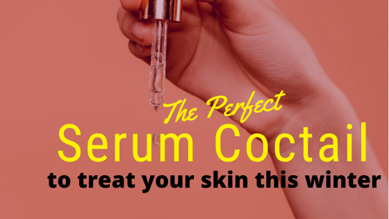 The Perfect Serum Coctail to Treat Your Skin this Winter